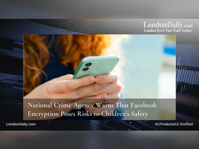 National Crime Agency Warns That Facebook Encryption Poses Risks to Children's Safety