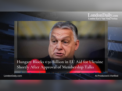 Hungary Blocks €50 Billion in EU Aid for Ukraine Shortly After Approval of Membership Talks